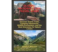 OLYMPIC NATIONAL PARK TRAVEL GUIDE: Discover Scenic Trails, Camping Adventures, Wildlife Encounters, and the Best Itineraries for Nature Lovers
