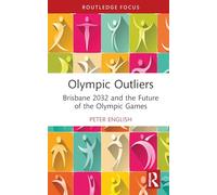 Olympic Outliers: Brisbane 2032 and the Future of the Olympic Games (Routledge Focus on Sport, Culture and Society)