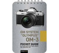 Olympus OM-3: Pocket Guide : Pocket Guide: Buttons, Dials, Settings, Modes, and Shooting Tips