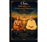 OM, ADVAITA, AND UNIVERSAL ONENESS: From Adi Shankara to Sree Narayana Guru (The OM Wisdom Series)
