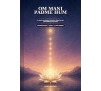 Om Mani Padme Hum: A Spiritual Guide for Daily Meditation and Inner Reflection