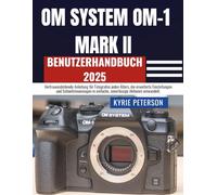 OM SYSTEM OM-1 MARK II Benutzerhandbuch 2025: Vertrauensbildende Anleitung für Fotografen jeden Alters, die erweiterte Einstellungen und ... in einfache, zuverlässige Aktionen umwandelt.