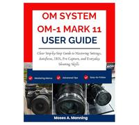 OM SYSTEM OM-1 MARK II User Guide 2026: Clear Step-by-Step Guide to Mastering Settings, Autofocus, IBIS, Pro Capture, and Everyday Shooting Skills