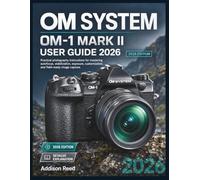 OM SYSTEM OM 1 MARK II USER GUIDE 2026: Practical photography instructions for mastering autofocus, stabilization, exposure, customization, and field-ready image capture.