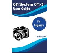 OM System OM-3 User Guide for Beginners: Master Your OM System OM-3 with Ease and Confidence: 14 (All Gadget Guides For Beginners)