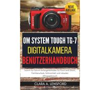 OM SYSTEM TOUGH TG-7 Digitalkamera Benutzerhandbuch: Schritt-für-Schritt Anfängerleitfaden für Point-and-Shoot, Familienurlaub, Schnorcheln und robusten Alltagsgebrauch