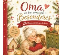 Oma, du bist etwas ganz Besonderes - 24 Dinge, die ich an dir liebe: Ein Adventskalender voller Liebe, Dankbarkeit und wertvoller Erinnerungen - 24 liebevolle Botschaften für die beste Oma der Welt