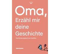 Oma, erzähl mir deine Geschichte: Das Erinnerungsbuch zum Ausfüllen | Ein Schatz für Generationen - Das besondere Geschenk für Oma (erzähl mir deine Geschichte-Reihe)