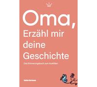Oma, erzähl mir deine Geschichte: Das Erinnerungsbuch zum Ausfüllen | Ein Schatz für Generationen - Das besondere Geschenk für Oma (erzähl mir deine Geschichte-Reihe)