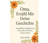 Oma, erzähl mir deine Geschichte: Ein geführtes Tagebuch, um dein Leben und deine Liebe zu teilen