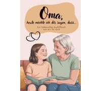 Oma, heute möchte ich dir sagen, dass...: Ein Ausfüllbuch von mir für dich