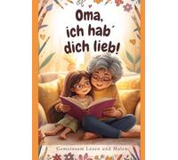 Oma, ich hab´ dich lieb!: Gemeinsam Lesen und Malen (Oma, Opa & Enkelkinder)