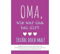 Oma, wie war das bei dir? Erzähl doch mal!: Persönliches Buch zum Ausfüllen: Als Geschenk für Oma zum Geburtstag, Weihnachten, Muttertag oder als Wertschätzung