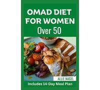 Omad Diet for Women over 50: Effective Guide to Lose Weight and Stay Healthy by Practicing One Meal A Day Eating Plan