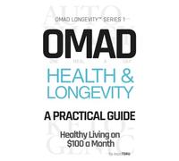 OMAD Health & Longevity - A Practical Guide: Healthy Living on $100 a Month | Eat Once. Live Longer. Spend Less. Autophagy Intermittent Fasting and ... Loss and Anti-Aging (OMAD Longevity™︎ Series)