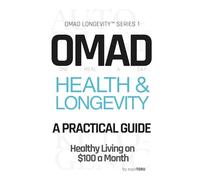 OMAD Health & Longevity - A Practical Guide: Healthy Living on $100 a Month | Eat Once. Live Longer. Spend Less. Autophagy Intermittent Fasting and ... Loss and Anti-Aging (OMAD Longevity™︎ Series)