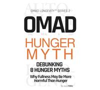 OMAD Hunger Myth - Debunking 8 Hunger Myths: Why Fullness May Be More Harmful Than Hunger. Intermittent Fasting, One Meal a Day (OMAD), Autophagy, ... and Anti-Aging (OMAD Longevity™︎ Series)