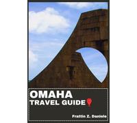 OMAHA TRAVEL GUIDE: Your Essential Omaha Travel Handbook: Neighborhood Attractions, Smart Itineraries, Food Culture and Local Experiences