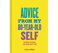 O'Malley, Susan - Advice from My 80 Year Old Self: Real Words of Wisdom from People Ages 7 to 88