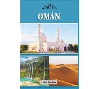 Omán: El compañero completo para cada explorador: repleto de fotos en COLOR, consejos de expertos e itinerarios listos para usar para un viaje inolvidable.