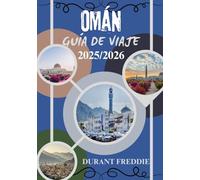 OMÁN GUÍA DE VIAJE 2025/2026 (a todo color): Tesoros ocultos, maravillas culturales, itinerarios de aventura y consejos esenciales para un viaje inolvidable por Arabia.