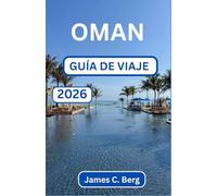OMÁN GUÍA DE VIAJE 2026: Descubriendo La Belleza, El Equilibrio Y La Hospitalidad Más Allá Del Horizonte ,