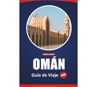 Omán Guía De Viaje 2026: Los mejores destinos, actividades de aventura, información cultural y consejos prácticos para explorar la Península Arábiga