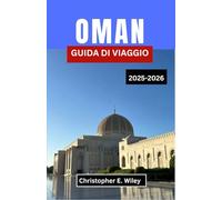 OMAN GUIDA DI VIAGGIO 2025-2026: Alla Scoperta Delle Montagne, Dei Mercati E Dei Misteri Del Gioiello Segreto Dell'arabia