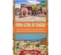 OMAN GUIDA DI VIAGGIO 2025: Avventure nel deserto, incontri culturali e fughe costiere nel Sultanato della serenità