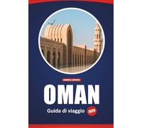 oman guida di viaggio 2026: Le migliori destinazioni, attività avventurose, approfondimenti culturali e consigli pratici per esplorare la penisola arabica
