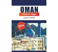 Oman Guida di viaggio 2026: Scopri la cultura della penisola arabica, le attrazioni, i consigli degli esperti e l'avventura in Medio Oriente