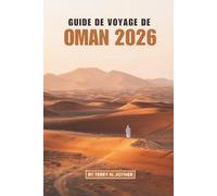 OMAN GUIDE DE VOYAGE 2026: Culture, nature et vie locale au cœur de la péninsule arabique