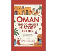 OMAN: The Complete History for Kids: How a small land grew strong through courage, kindness, and curiosity: 26 (Collections of books on the histories of Asia Countries)