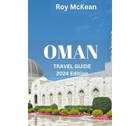 Oman Travel Guide 2024 Edition: Oman Unveiled: From Ancient Fortresses to Pristine Beaches, Discover the Rich Heritage, Natural Wonders, and Cultural Marvels of the Sultanate