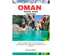 OMAN TRAVEL GUIDE 2025/2026: Discover the Hidden Wonders, Timeless Traditions, and Untouched Beauty of the Arabian Peninsula’s Best-Kept Secret in 2025/2026