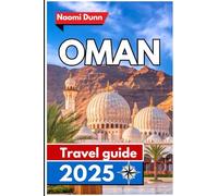Oman Travel guide 2025: Unveiling the Heart of the Mediterranean Culture, History, and Natural Beauty