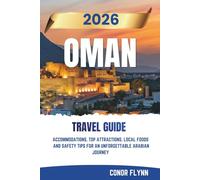 OMAN TRAVEL GUIDE 2026: Accommodations, Top attractions, Local Foods and Safety Tips for an Unforgettable Arabian Journey