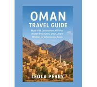 OMAN TRAVEL GUIDE: Must-Visit Destinations, Off-the-Beaten-Path Gems, and Cultural Wisdom for Adventurous Souls