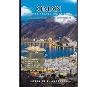 OMAN WINTRE TRAVEL GUIDE 2026: Mountains, Deserts & Coastal Wonders in Arabia