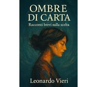 Ombre di Carta: Racconti brevi sulle scelte che cambiano il destino