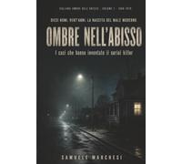 OMBRE NELL'ABISSO · Vol. 1: SERIAL KILLER E INDAGINI CHE HANNO SEGNATO LA STORIA DEGLI STATI UNITI DAL 1960 AL 1979