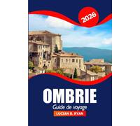 Ombrie Guide de voyage 2026: Découvrez des joyaux cachés, des villages pittoresques, une cuisine locale, des sites historiques et l'aventure en Italie