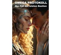 OMEGA-PROTOKOLL: Der Fall der letzten Bastion (Wie die KI das lieben lernte)