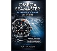 Omega Seamaster Planet Ocean User Guide: Mastering Your Watch: Expert Tips, Maintenance Advice, and Step-by-Step Instructions for Care, Functions, and Everyday Use: 3 (Omega Watches Guide)