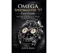 Omega Speedmaster ’57 User Guide: Expert Insights, Practical Tips, and Care Techniques for Collectors and Enthusiasts (Omega Watches Guide)