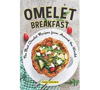Omelet Breakfast: The Best Omelet Recipes from Around the World