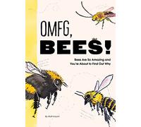 OMFG, BEES!: Bees Are So Amazing and You’re About to Find Out Why