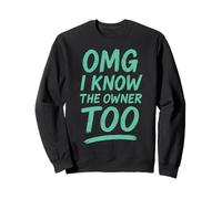 OMG I Know The Owner Too! Funny Tee Sweatshirt