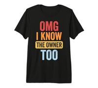 OMG I Know The Owner Too Premium T-Shirt
