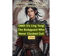 OMG! It’s Ling Tong! The Bodyguard Who Never Clocked Out!: China's Hidden Figures: The WTF History Series